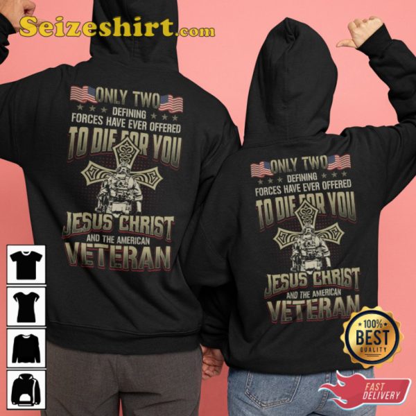 Only Two Defining Forces Have Ever Offered To Die For You Jesus Christ And The American Veteran Classic Veterans T-Shirt