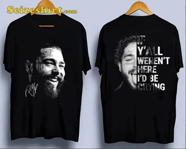 Post Malone Fan Shirt Exclusive Rapper, Post Malone If Y all Werent Here I d Be Crying Shirt, Emotional Tribute Tee