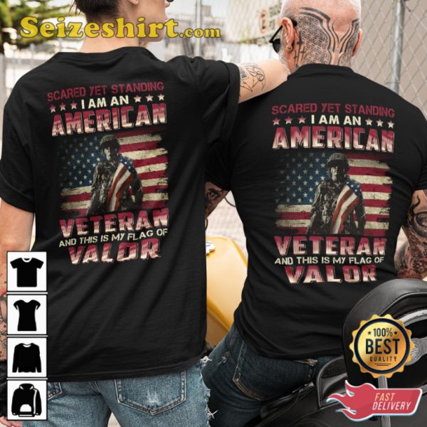 Scared Yet Standing I Am An American Veteran And This Is My Flag Of Valor Veterans T-Shirt