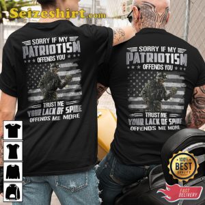 Sorry If My Patriotism Offends You Trust Me Your Lack Of Spine Offends Me More Veterans T-Shirt