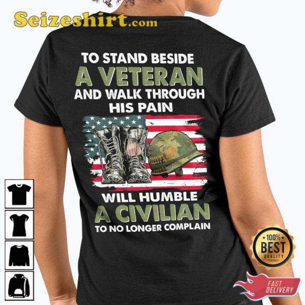 To Stand Beside A Veteran And Walk Through His Pain Will Humble A Civilian To No Longer Complain Classic Veterans T-Shirt