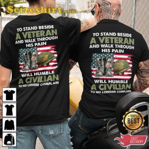 To Stand Beside A Veteran And Walk Through His Pain Will Humble A Civilian To No Longer Complain Classic Veterans T-Shirt