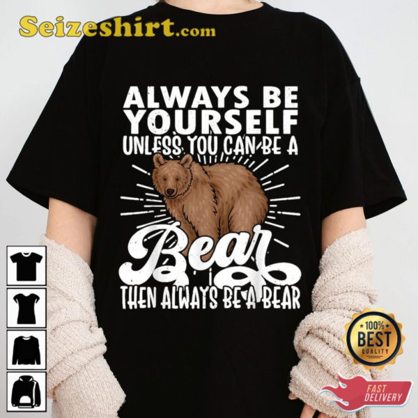 Always Be Yourself Bear Lover Funny Be A Bear T-shirt
