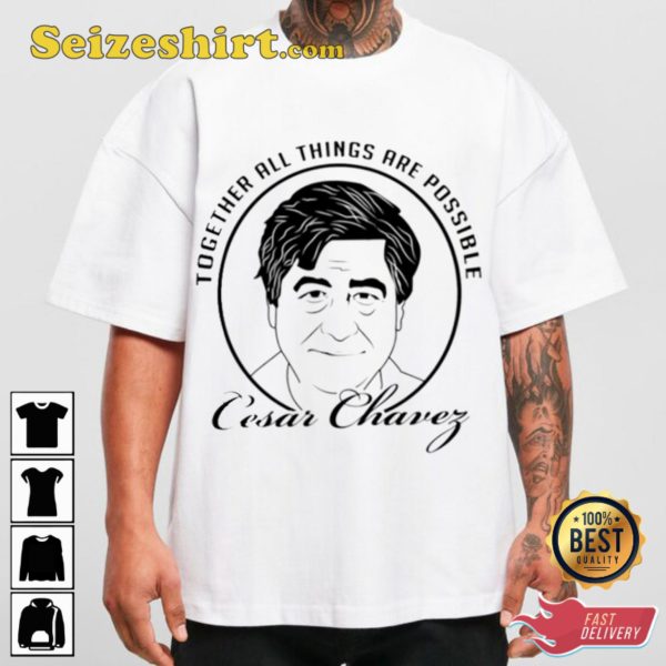 Cesar Chavez Together All Things Are Possible Unisex T-shirt
