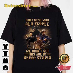 Clint Eastwood Dont Mess With Old People We Didnt Western TV Cowboy T-Shirt
