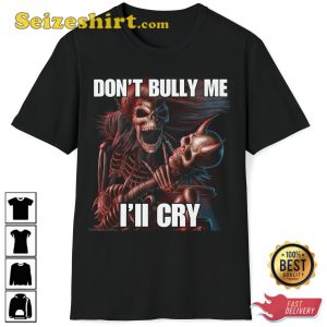 Dont Bully Me Ill Cry Hard Skeleton Evil Skeleton Meme Trendy Unisex T-Shirt