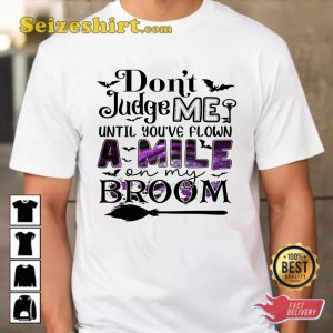 Dont Judge Me Until Youve Flown A Mile On My Broom Halloween Celebrate Outfit T-Shirt
