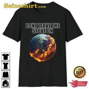 Dont Leave The Stove On World On Fire Trendy Unisex T-Shirt