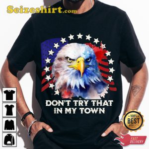 Dont Try That In My Town Eagle Usa Trendy Unisex T-shirt