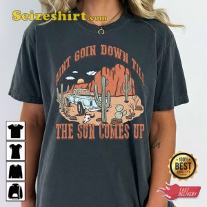 Garth Brooks Song Aint Going Down Till The Sun Comes Up T-shirt