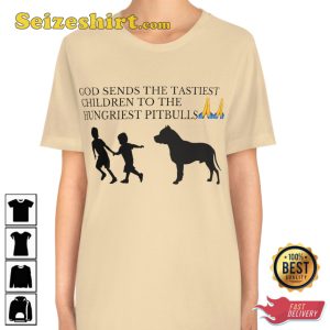 God Sends The Tastiest Children To The Hungriest Pitbulls Fanwear Stylish Unisex T-Shirt