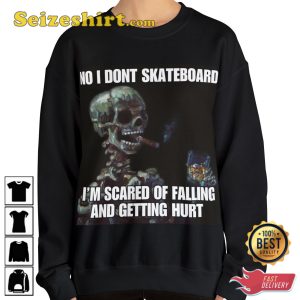 I Dont Skateboard Im Scared Of Falling And Getting Hurt Sweatshirt