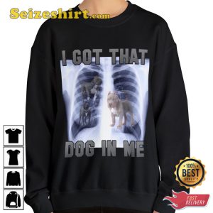 I Got That Dog In Me Xray Shirt Funny Meme Sweatshirt