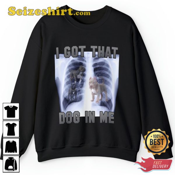 I Got That Dog In Me Xray Shirt Funny Meme Sweatshirt