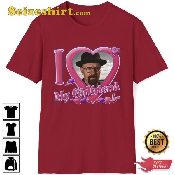 I Love My Girlfriend Walter White Breaking Bad T-Shirt