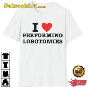 I Love Performing Lobotomies Gift For Surgeon Joke Lobotomy T-Shirt