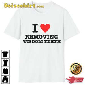 I Love Removing Wisdom Teeth Funny Dentist T-Shirt