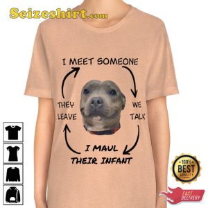 I Meet Someone We Talk I Maul Their Infant Dog Lover T-Shirt