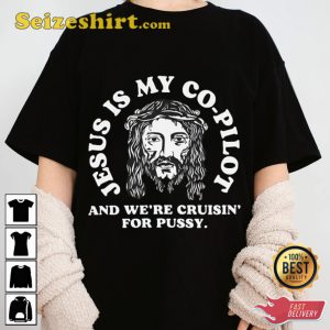 Jesus Is My Copilot And Were Cruising For Pussy Sarcastic Funny Satire T-shirt