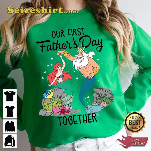 Little Mermaid Best Dad Ever Our First Fathers Day Sweatshirt