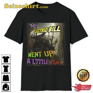 My Electric Bill Went Up A Little Higher Funny Meme Evil T-Shirt