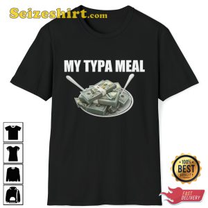 My Typa Meal Money Eat Money I Love Money Wealthy Rich Funny T-Shirt