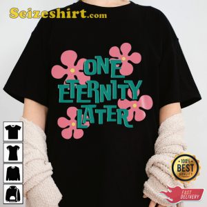 One Eternity Later Spongebob Trendy Fanwear Unisex T-Shirt