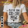 Play Me Some Country Music Country Enthusiast Unisex T-Shirt