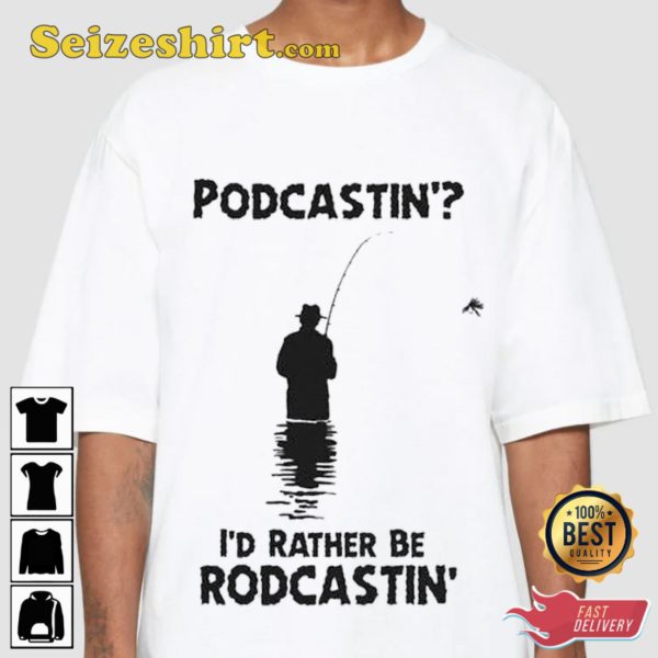 Podcastin Id Rather Be Rodcastin Funny Fishing Humor Pun T-Shirt