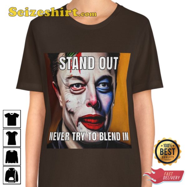 Stand Out Never Try To Blend In Elon Musk Joker Funny Meme T-Shirt