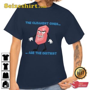 The Cleanest Ones Are The Dirtiest Menacing Soap Funny T-Shirt