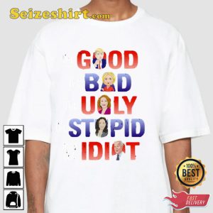 Trump 2024 The Good Bad Ugly Stupid And The Idiot Funny Designed T-shirt