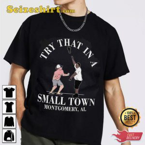 Try That In Samll Town Montgomery Alabama Brawl Internet Viral Unisex T-shirt