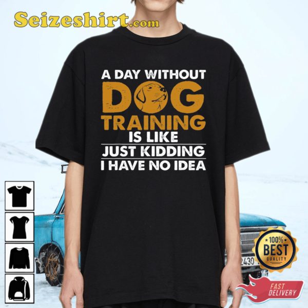 A Day Without Dog Training Shirt