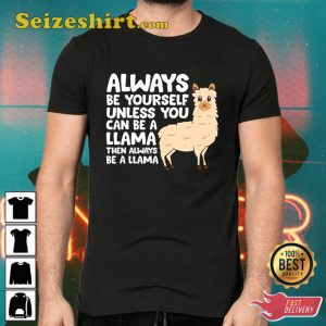 Always Be Yourself Unless You Can Be A Llama T Shirt