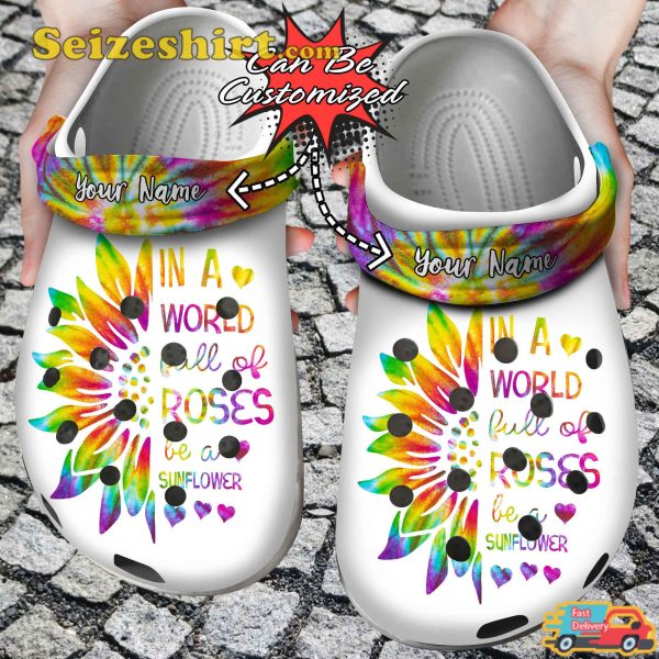 Custom In A World Full Of Roses Be A Sunflower Clog Shoes