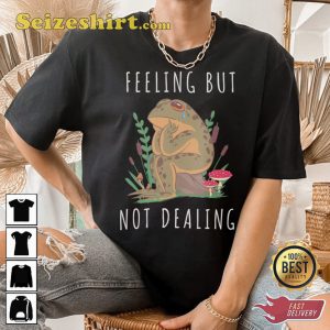 Emotional Frog Funny Feeling But Not Dealing T-Shirt