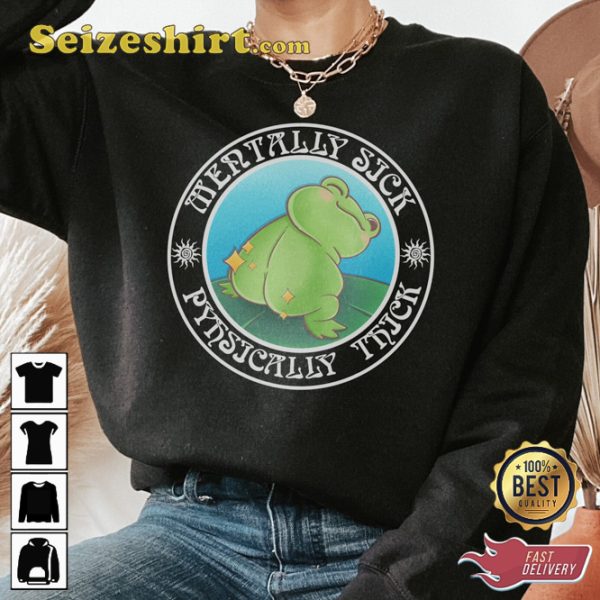 Frog Mentally Sick Pyhsically Thick Funny Sweatshirt