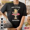 Frog What Is Even Happening Funny Toad T-Shirt