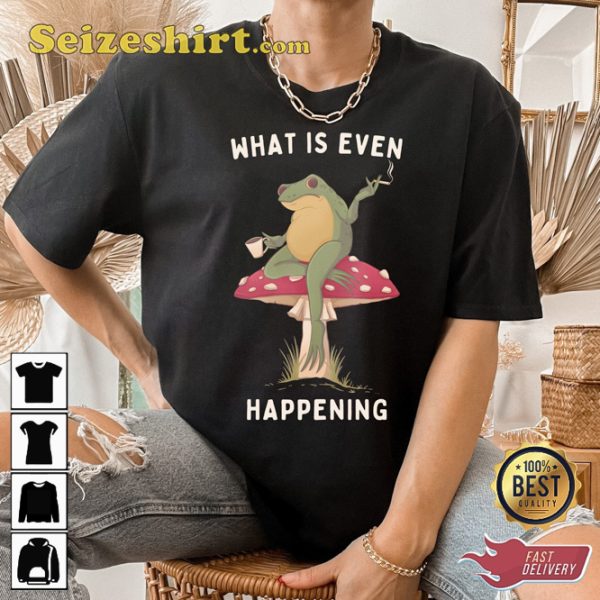 Frog What Is Even Happening Funny Toad T-Shirt