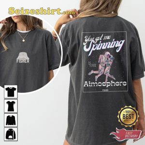 Got Me Spinning In Your Atmosphere Fisher House Music Inspired T-Shirt