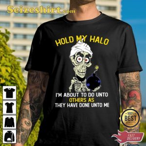Hold My Hallo Im About To Do Unto Others Jeff Dunham Fan T-Shirt
