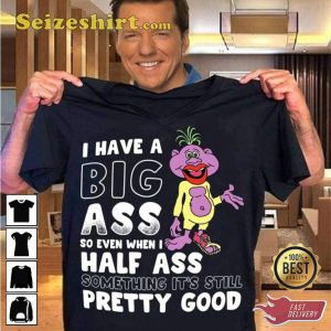 I Have A Big Ass So Even When I Half Ass Jeff Dunham Comedy T-Shirt