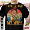I Really Love My Wife Jeff Dunham Fan T-Shirt