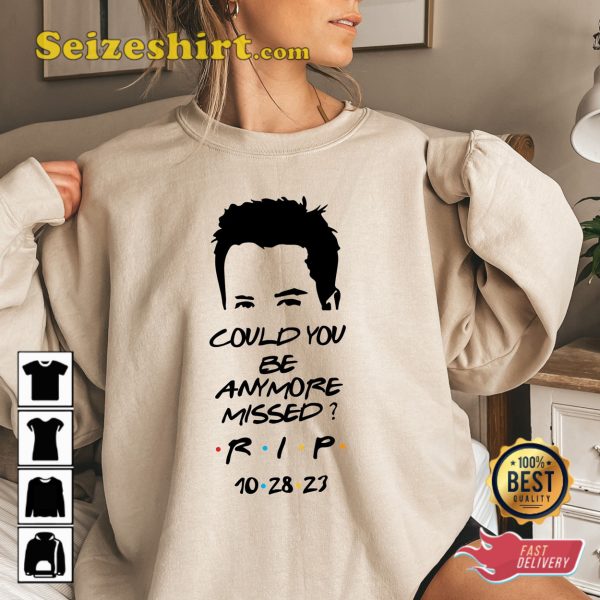 Matthew Perry RIP Friends Quote Could You Be Anymore Missed Shirt