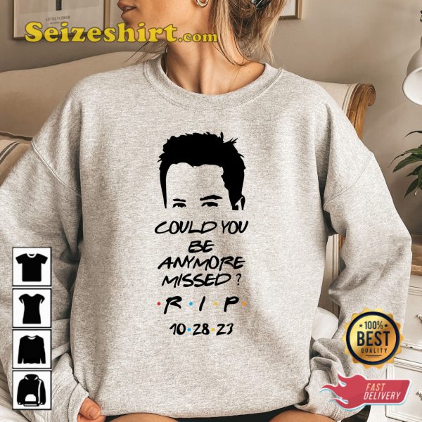 Matthew Perry RIP Friends Quote Could You Be Anymore Missed Shirt