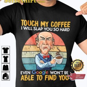 Touch My Coffee I Will Slap You So Hard Jeff Dunham Hilarious Prints T-Shirt