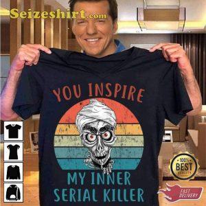 You Inspire My Inner Serial Killer Jeff Dunham Comedy T-Shirt