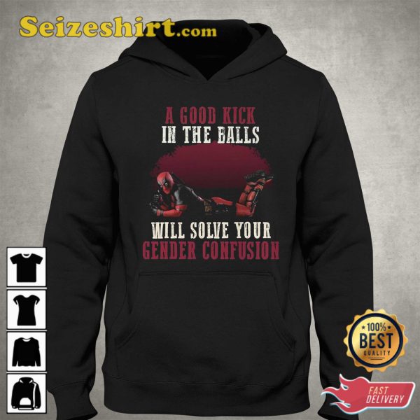 A Good Kick In The Balls Will Solve Your Gender Confusion Shirt, Sweatshirt