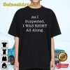 As I Suspected I Was Right All Along Shirts